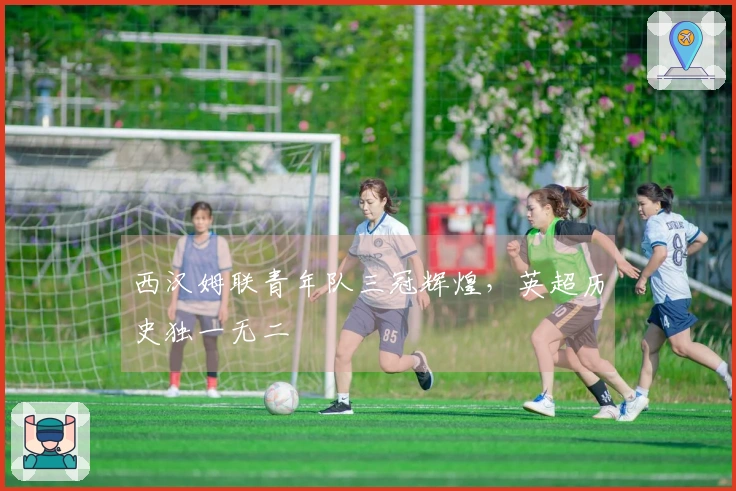 西汉姆联青年队三冠辉煌，英超历史独一无二