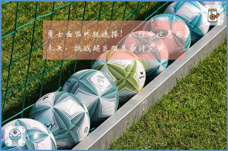 勇士面临终极选择！八位命运悬而未决，挑战超巨难度亟待突破